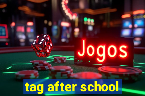 tag after school